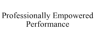 PROFESSIONALLY EMPOWERED PERFORMANCE