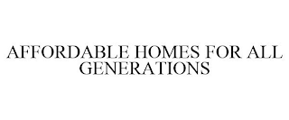 AFFORDABLE HOMES FOR ALL GENERATIONS