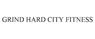 GRIND HARD CITY FITNESS