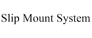 SLIP MOUNT SYSTEM