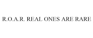 R.O.A.R. REAL ONES ARE RARE