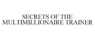 SECRETS OF THE MULTIMILLIONAIRE TRAINER