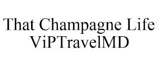 THAT CHAMPAGNE LIFE VIPTRAVELMD