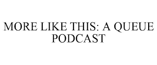 MORE LIKE THIS: A QUEUE PODCAST