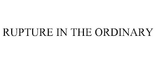 RUPTURE IN THE ORDINARY
