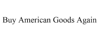 BUY AMERICAN GOODS AGAIN