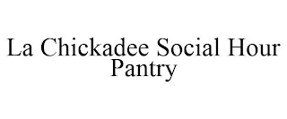 LA CHICKADEE SOCIAL HOUR PANTRY