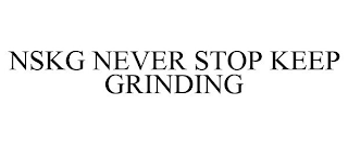 NSKG NEVER STOP KEEP GRINDING