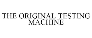 THE ORIGINAL TESTING MACHINE