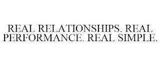 REAL RELATIONSHIPS. REAL PERFORMANCE. REAL SIMPLE.