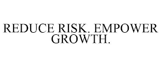 REDUCE RISK. EMPOWER GROWTH.