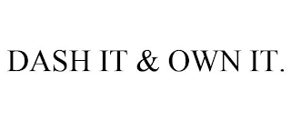 DASH IT & OWN IT.