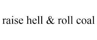 RAISE HELL & ROLL COAL