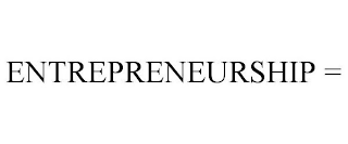 ENTREPRENEURSHIP =