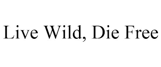 LIVE WILD, DIE FREE