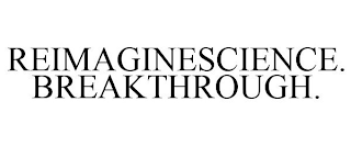 REIMAGINESCIENCE. BREAKTHROUGH.