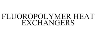 FLUOROPOLYMER HEAT EXCHANGERS