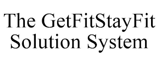 THE GETFITSTAYFIT SOLUTION SYSTEM