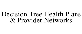 DECISION TREE HEALTH PLANS & PROVIDER NETWORKS