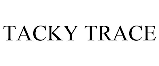 TACKY TRACE