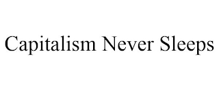 CAPITALISM NEVER SLEEPS