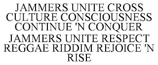 JAMMERS UNITE CROSS CULTURE CONSCIOUSNESS CONTINUE 'N CONQUER JAMMERS UNITE RESPECT REGGAE RIDDIM REJOICE 'N RISE