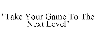 "TAKE YOUR GAME TO THE NEXT LEVEL"