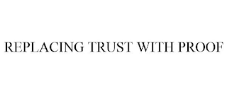 REPLACING TRUST WITH PROOF