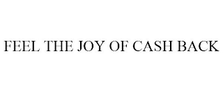 FEEL THE JOY OF CASH BACK