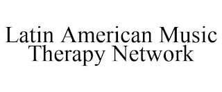 LATIN AMERICAN MUSIC THERAPY NETWORK