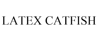 LATEX CATFISH