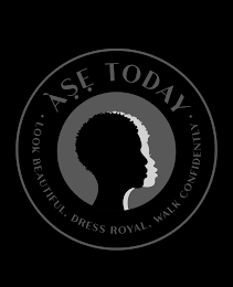 ASE TODAY  LOOK BEAUTIFUL, DRESS ROYAL, WALK CONFIDENTLY