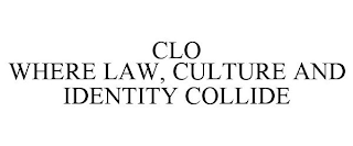 CLO WHERE LAW, CULTURE AND IDENTITY COLLIDE