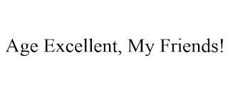 AGE EXCELLENT, MY FRIENDS!