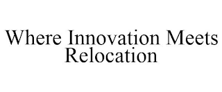 WHERE INNOVATION MEETS RELOCATION