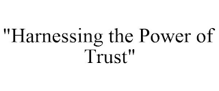 "HARNESSING THE POWER OF TRUST"