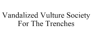 VANDALIZED VULTURE SOCIETY FOR THE TRENCHES