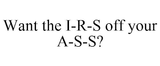 WANT THE I-R-S OFF YOUR A-S-S?