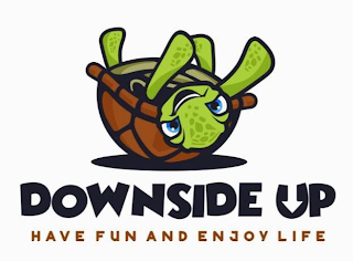 DOWNSIDE UP HAVE FUN AND ENJOY LIFE