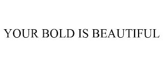 YOUR BOLD IS BEAUTIFUL