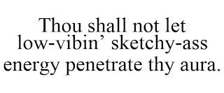 THOU SHALL NOT LET LOW-VIBIN' SKETCHY-ASS ENERGY PENETRATE THY AURA.