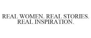 REAL WOMEN. REAL STORIES. REAL INSPIRATION.