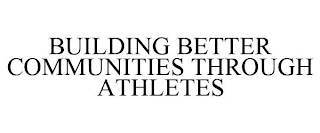 BUILDING BETTER COMMUNITIES THROUGH ATHLETES