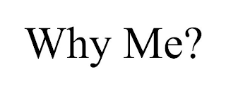 WHY ME?