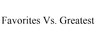 FAVORITES VS. GREATEST