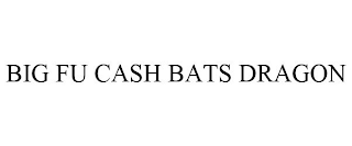 BIG FU CASH BATS DRAGON