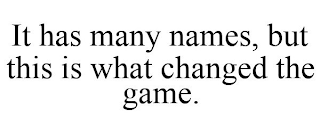 IT HAS MANY NAMES, BUT THIS IS WHAT CHANGED THE GAME.