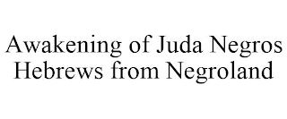 AWAKENING OF JUDA NEGROS HEBREWS FROM NEGROLAND