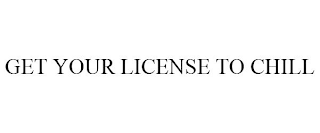 GET YOUR LICENSE TO CHILL