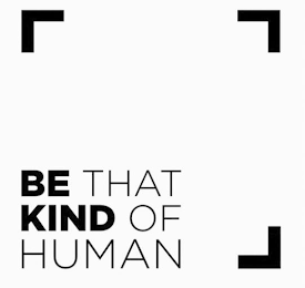 BE THAT KIND OF HUMAN